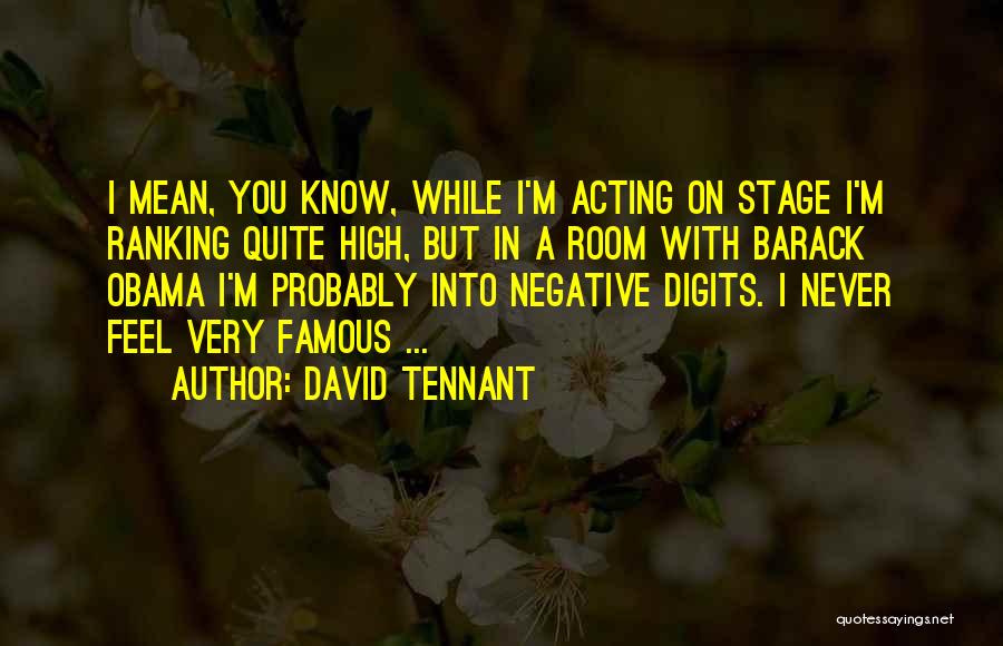 David Tennant Quotes: I Mean, You Know, While I'm Acting On Stage I'm Ranking Quite High, But In A Room With Barack Obama