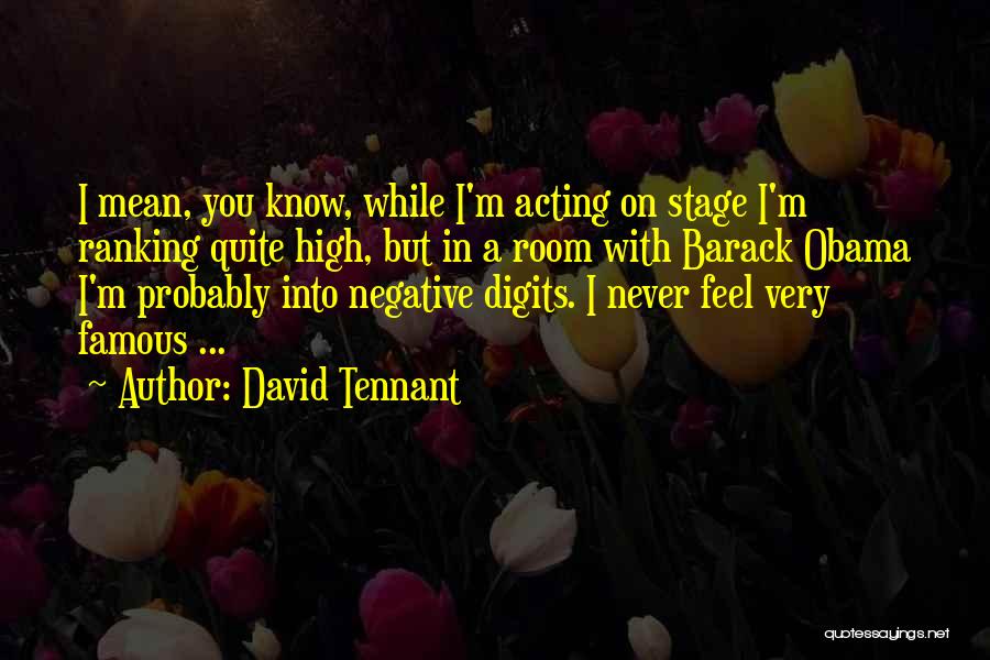 David Tennant Quotes: I Mean, You Know, While I'm Acting On Stage I'm Ranking Quite High, But In A Room With Barack Obama