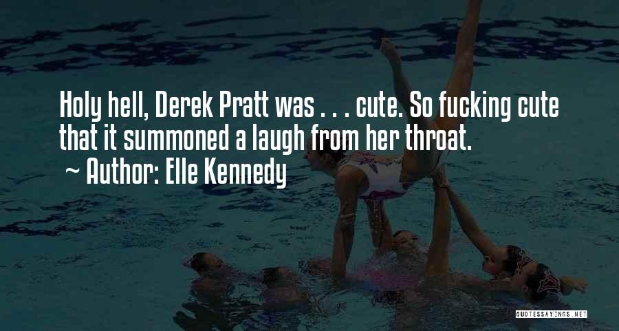 Elle Kennedy Quotes: Holy Hell, Derek Pratt Was . . . Cute. So Fucking Cute That It Summoned A Laugh From Her Throat.