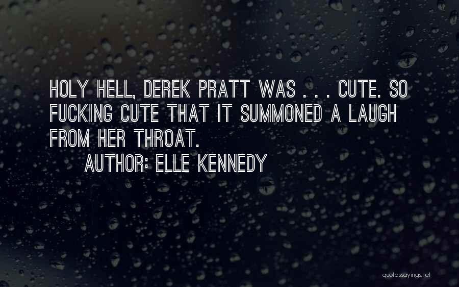 Elle Kennedy Quotes: Holy Hell, Derek Pratt Was . . . Cute. So Fucking Cute That It Summoned A Laugh From Her Throat.