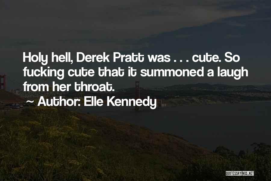 Elle Kennedy Quotes: Holy Hell, Derek Pratt Was . . . Cute. So Fucking Cute That It Summoned A Laugh From Her Throat.