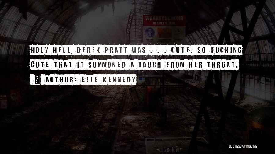 Elle Kennedy Quotes: Holy Hell, Derek Pratt Was . . . Cute. So Fucking Cute That It Summoned A Laugh From Her Throat.