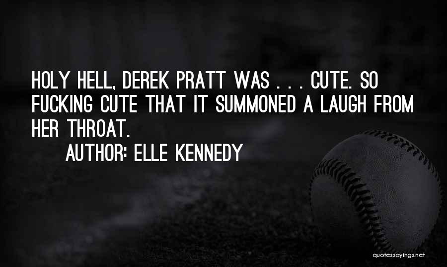 Elle Kennedy Quotes: Holy Hell, Derek Pratt Was . . . Cute. So Fucking Cute That It Summoned A Laugh From Her Throat.