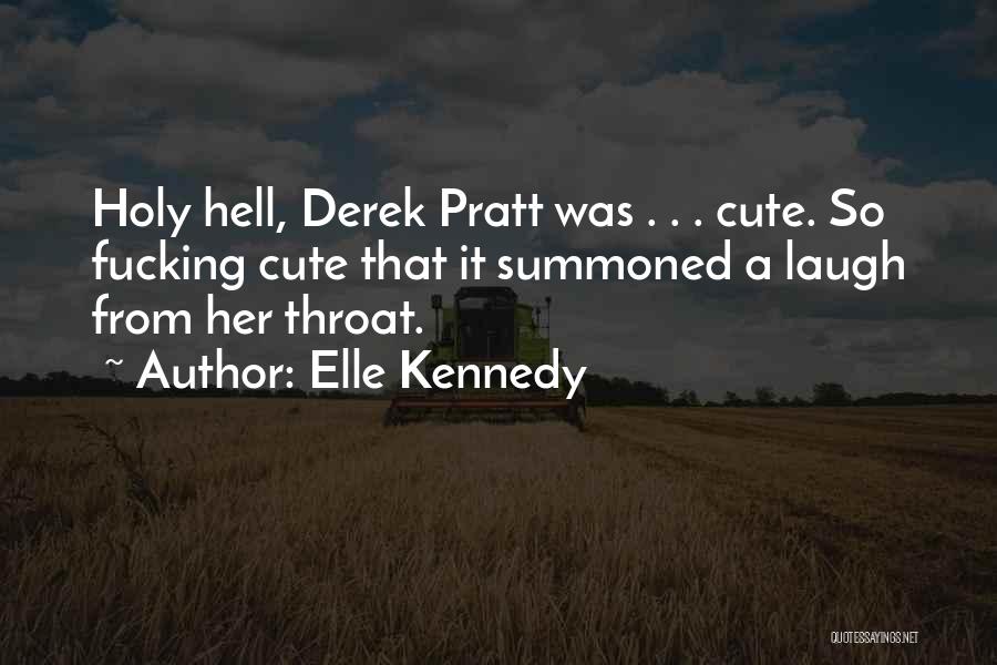 Elle Kennedy Quotes: Holy Hell, Derek Pratt Was . . . Cute. So Fucking Cute That It Summoned A Laugh From Her Throat.