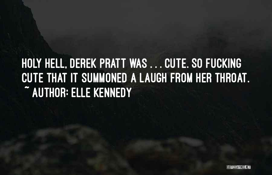 Elle Kennedy Quotes: Holy Hell, Derek Pratt Was . . . Cute. So Fucking Cute That It Summoned A Laugh From Her Throat.