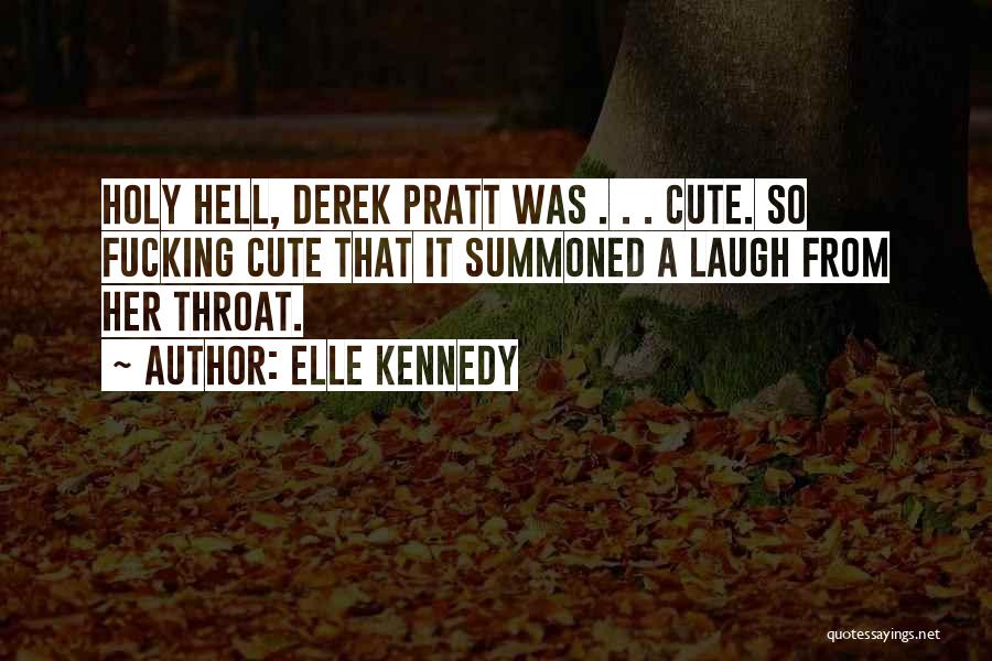 Elle Kennedy Quotes: Holy Hell, Derek Pratt Was . . . Cute. So Fucking Cute That It Summoned A Laugh From Her Throat.