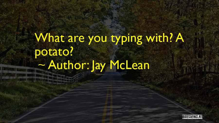 Jay McLean Quotes: What Are You Typing With? A Potato?