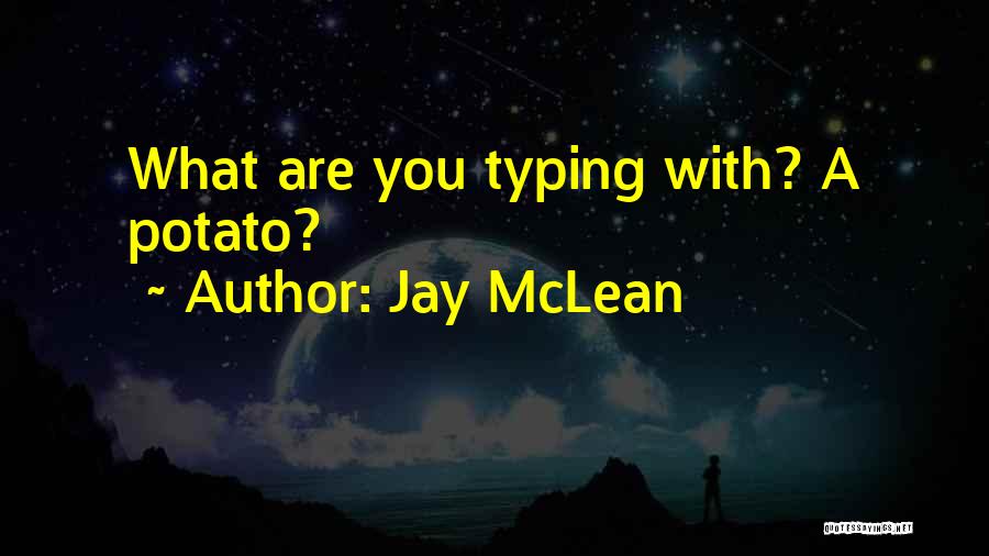 Jay McLean Quotes: What Are You Typing With? A Potato?