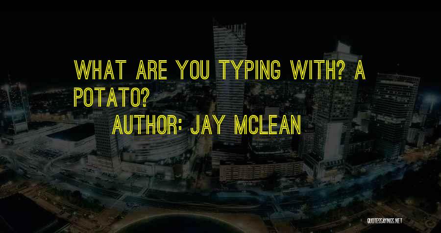 Jay McLean Quotes: What Are You Typing With? A Potato?