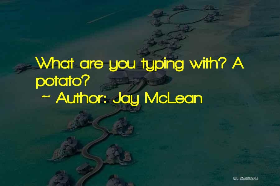 Jay McLean Quotes: What Are You Typing With? A Potato?