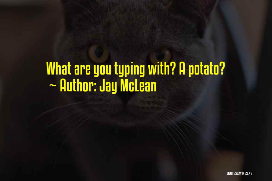 Jay McLean Quotes: What Are You Typing With? A Potato?