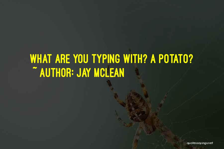Jay McLean Quotes: What Are You Typing With? A Potato?