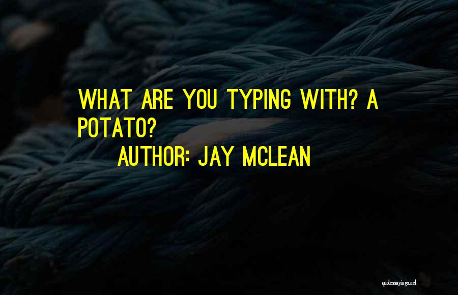 Jay McLean Quotes: What Are You Typing With? A Potato?