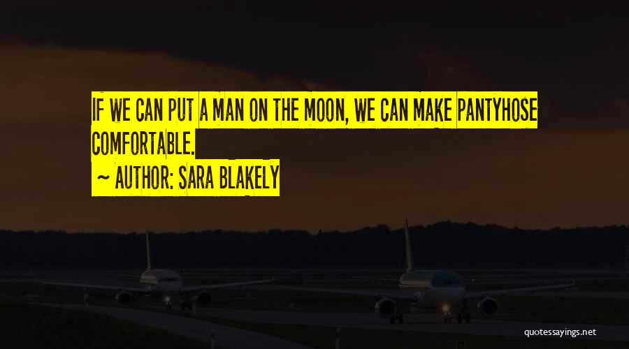 Sara Blakely Quotes: If We Can Put A Man On The Moon, We Can Make Pantyhose Comfortable.