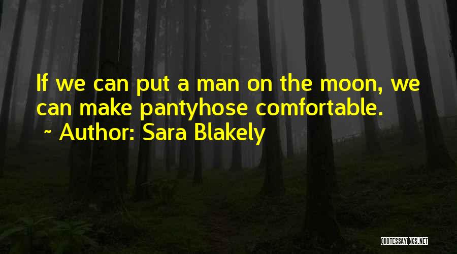 Sara Blakely Quotes: If We Can Put A Man On The Moon, We Can Make Pantyhose Comfortable.