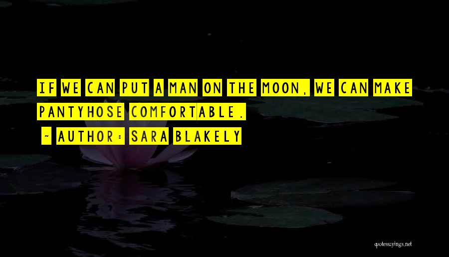 Sara Blakely Quotes: If We Can Put A Man On The Moon, We Can Make Pantyhose Comfortable.