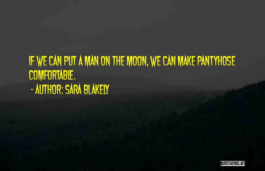 Sara Blakely Quotes: If We Can Put A Man On The Moon, We Can Make Pantyhose Comfortable.