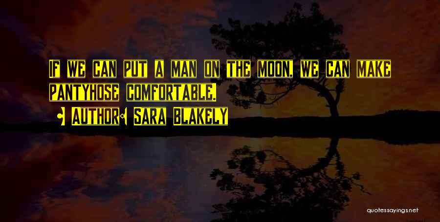 Sara Blakely Quotes: If We Can Put A Man On The Moon, We Can Make Pantyhose Comfortable.