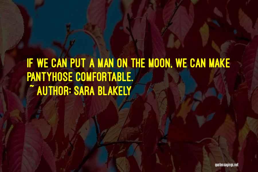 Sara Blakely Quotes: If We Can Put A Man On The Moon, We Can Make Pantyhose Comfortable.
