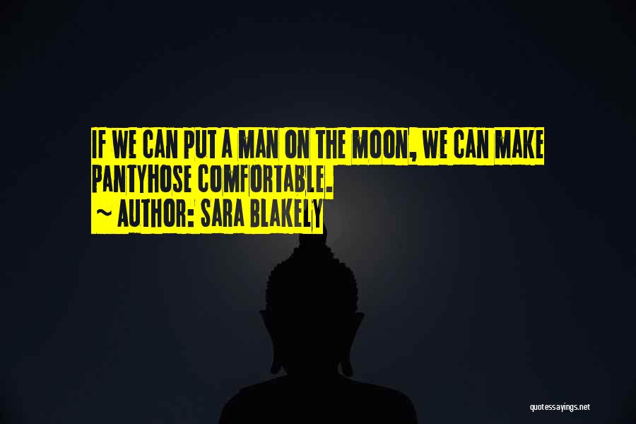 Sara Blakely Quotes: If We Can Put A Man On The Moon, We Can Make Pantyhose Comfortable.