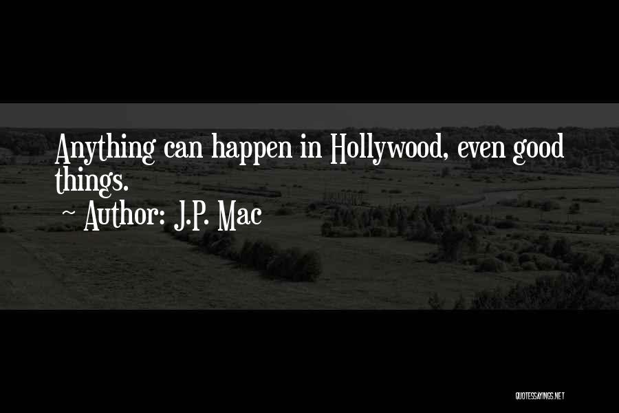 J.P. Mac Quotes: Anything Can Happen In Hollywood, Even Good Things.