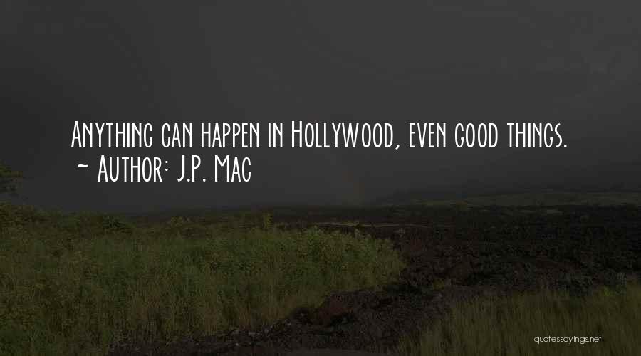 J.P. Mac Quotes: Anything Can Happen In Hollywood, Even Good Things.