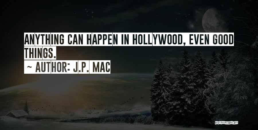 J.P. Mac Quotes: Anything Can Happen In Hollywood, Even Good Things.