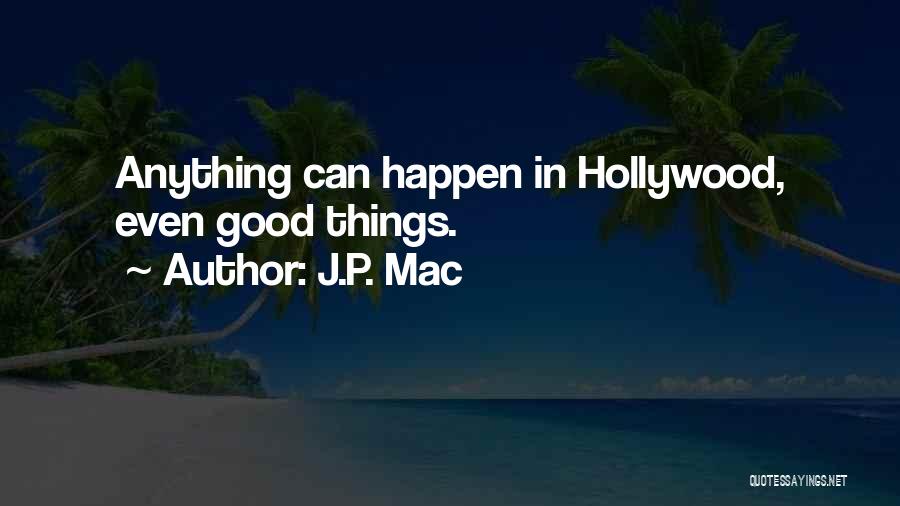 J.P. Mac Quotes: Anything Can Happen In Hollywood, Even Good Things.