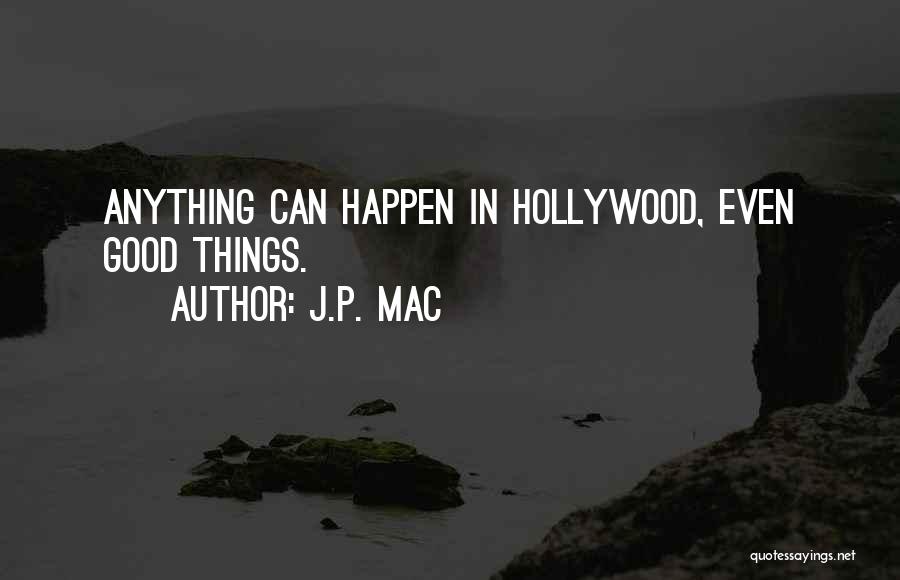 J.P. Mac Quotes: Anything Can Happen In Hollywood, Even Good Things.
