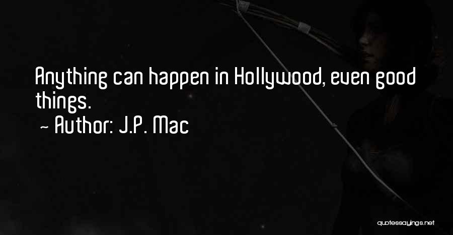 J.P. Mac Quotes: Anything Can Happen In Hollywood, Even Good Things.