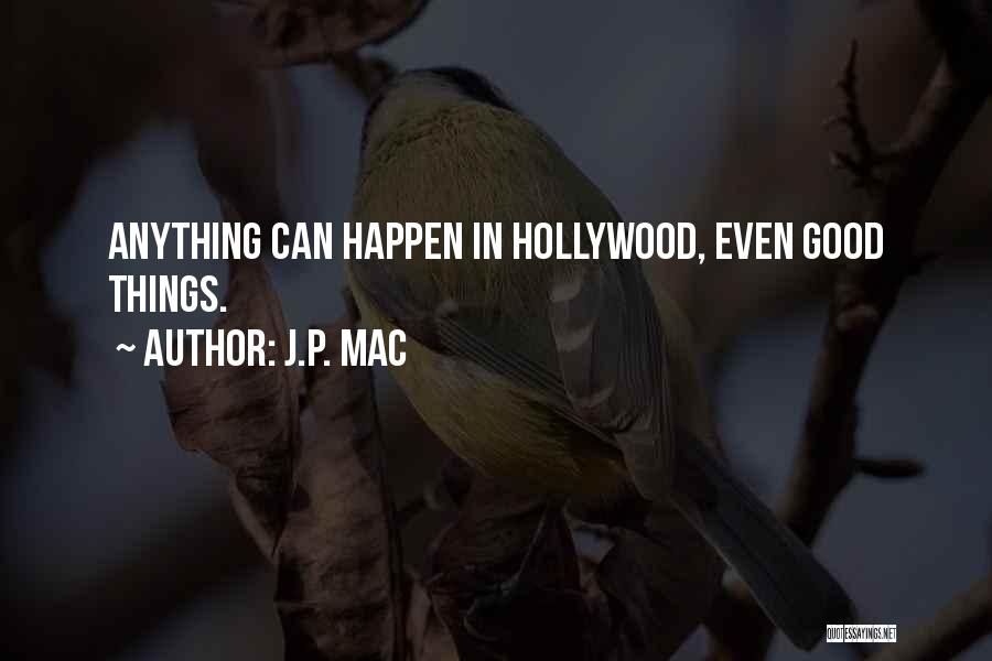 J.P. Mac Quotes: Anything Can Happen In Hollywood, Even Good Things.