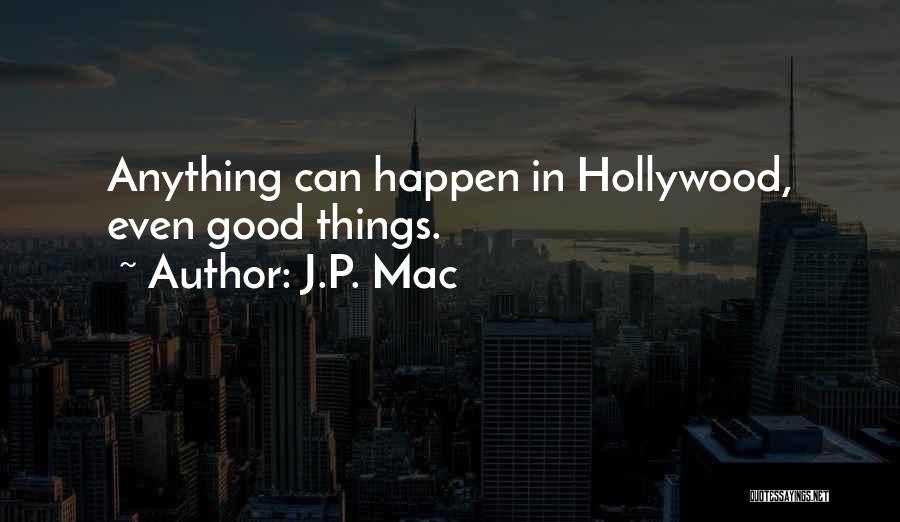 J.P. Mac Quotes: Anything Can Happen In Hollywood, Even Good Things.