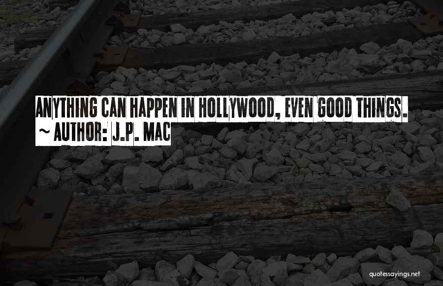 J.P. Mac Quotes: Anything Can Happen In Hollywood, Even Good Things.