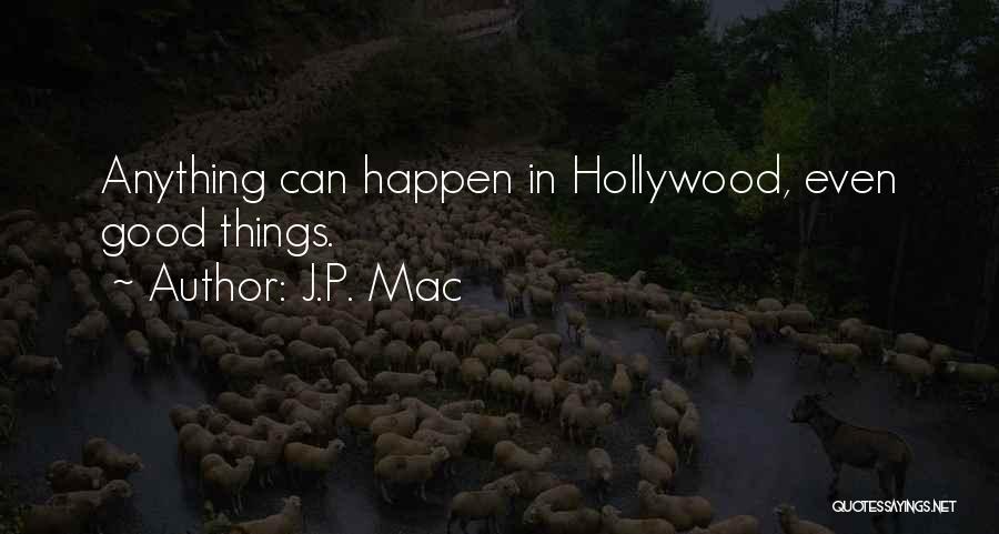 J.P. Mac Quotes: Anything Can Happen In Hollywood, Even Good Things.