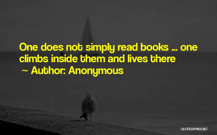 Anonymous Quotes: One Does Not Simply Read Books ... One Climbs Inside Them And Lives There