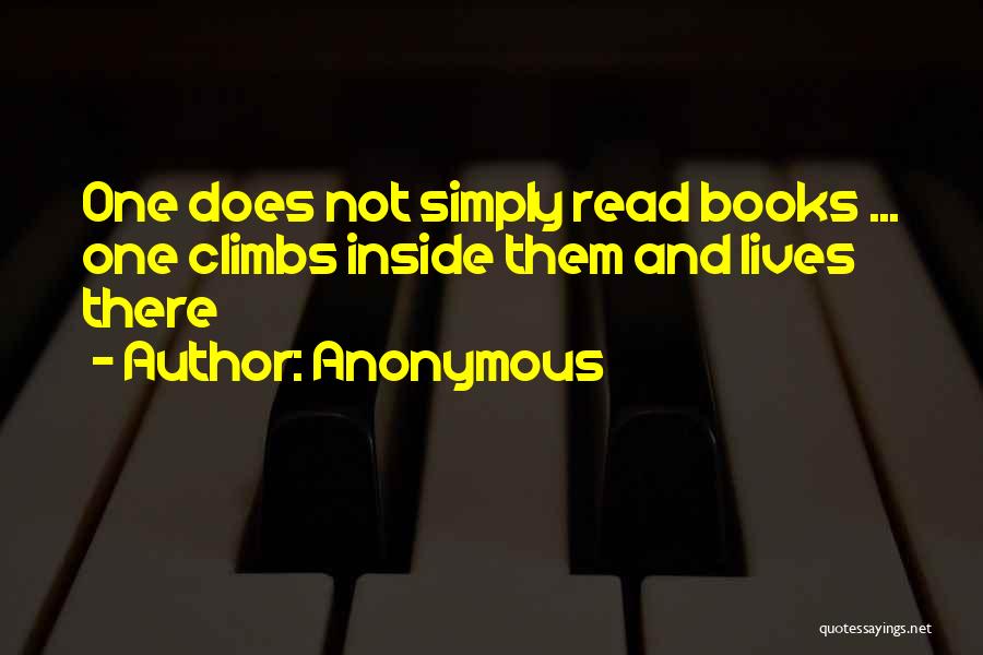 Anonymous Quotes: One Does Not Simply Read Books ... One Climbs Inside Them And Lives There