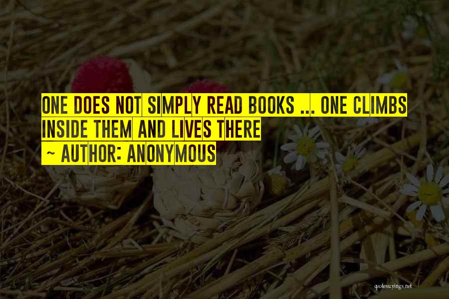 Anonymous Quotes: One Does Not Simply Read Books ... One Climbs Inside Them And Lives There