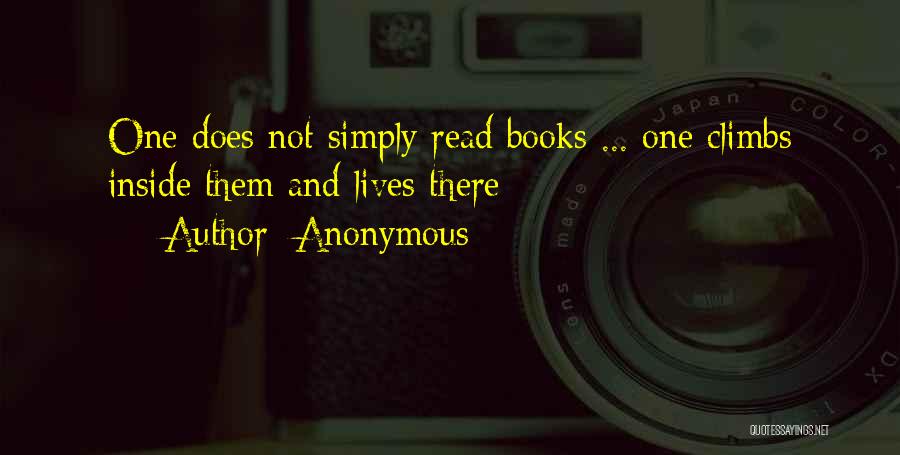 Anonymous Quotes: One Does Not Simply Read Books ... One Climbs Inside Them And Lives There
