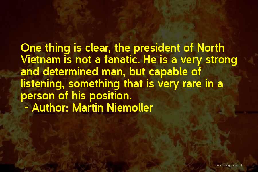 Martin Niemoller Quotes: One Thing Is Clear, The President Of North Vietnam Is Not A Fanatic. He Is A Very Strong And Determined