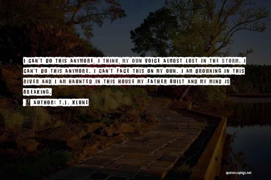T.J. Klune Quotes: I Can't Do This Anymore, I Think, My Own Voice Almost Lost In The Storm. I Can't Do This Anymore.