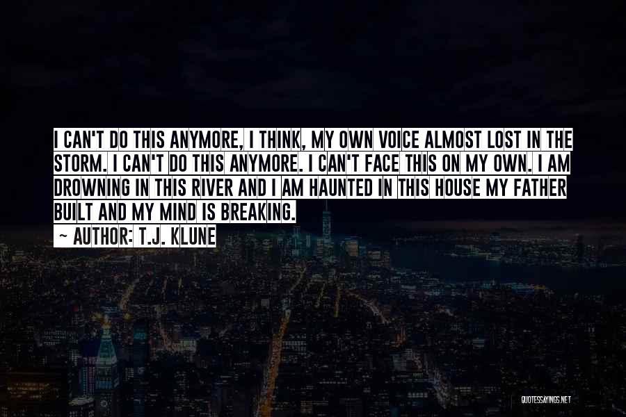 T.J. Klune Quotes: I Can't Do This Anymore, I Think, My Own Voice Almost Lost In The Storm. I Can't Do This Anymore.