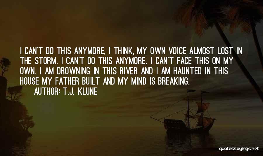 T.J. Klune Quotes: I Can't Do This Anymore, I Think, My Own Voice Almost Lost In The Storm. I Can't Do This Anymore.