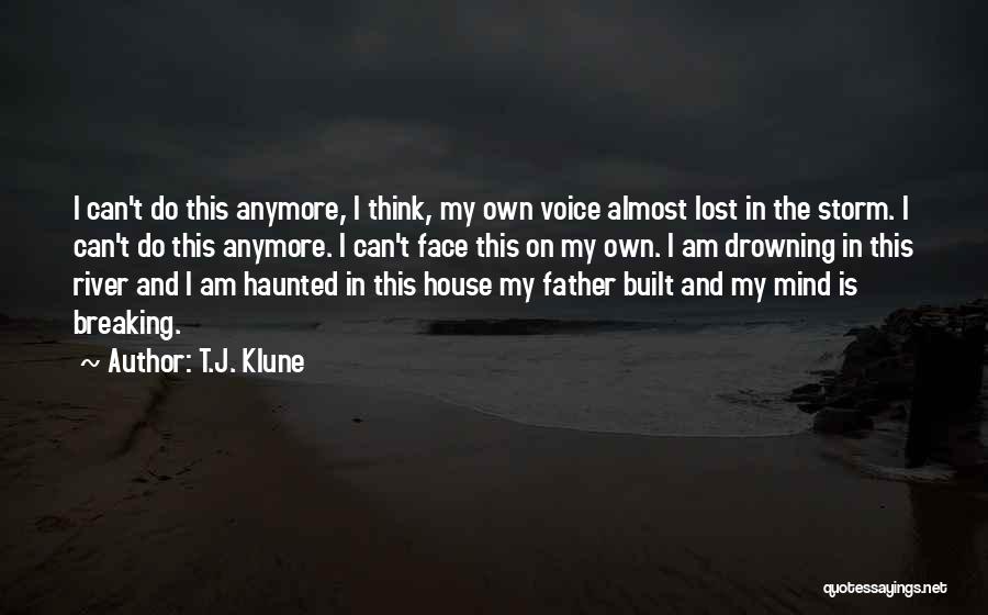 T.J. Klune Quotes: I Can't Do This Anymore, I Think, My Own Voice Almost Lost In The Storm. I Can't Do This Anymore.