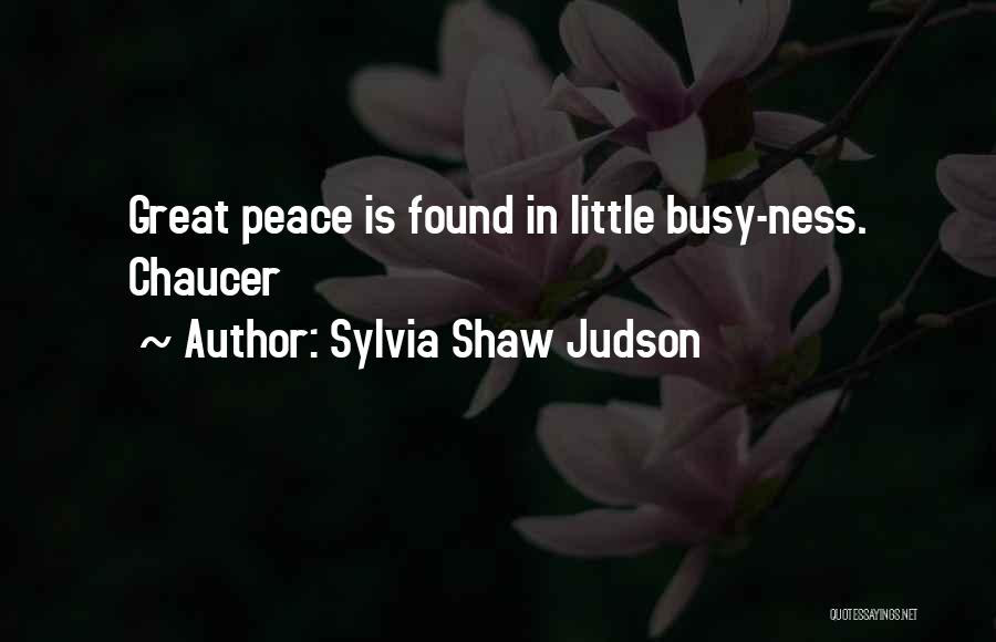 Sylvia Shaw Judson Quotes: Great Peace Is Found In Little Busy-ness. Chaucer