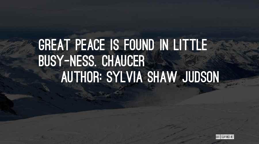 Sylvia Shaw Judson Quotes: Great Peace Is Found In Little Busy-ness. Chaucer