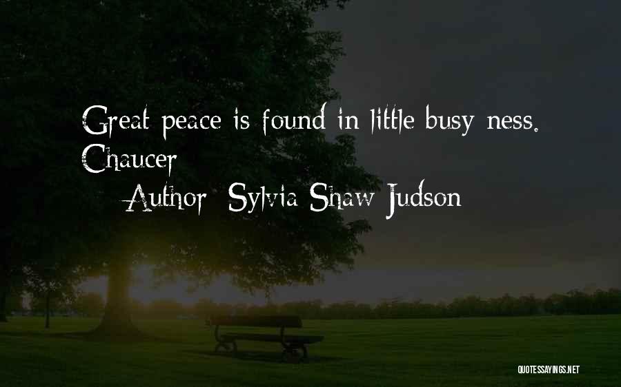 Sylvia Shaw Judson Quotes: Great Peace Is Found In Little Busy-ness. Chaucer