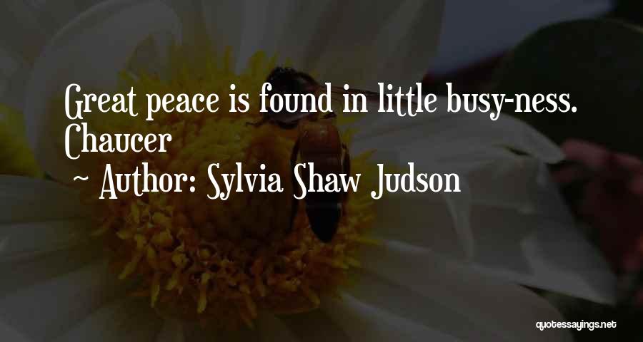 Sylvia Shaw Judson Quotes: Great Peace Is Found In Little Busy-ness. Chaucer