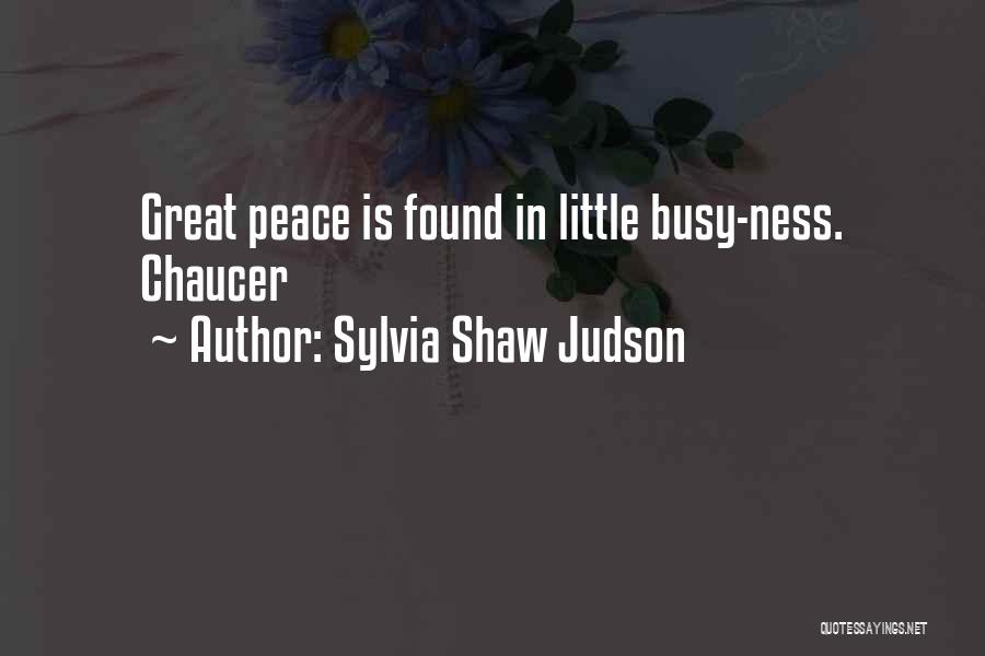Sylvia Shaw Judson Quotes: Great Peace Is Found In Little Busy-ness. Chaucer
