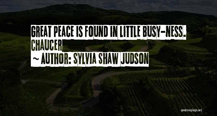 Sylvia Shaw Judson Quotes: Great Peace Is Found In Little Busy-ness. Chaucer