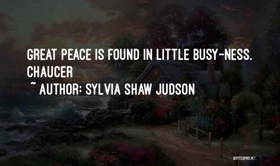 Sylvia Shaw Judson Quotes: Great Peace Is Found In Little Busy-ness. Chaucer